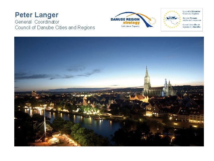 Peter Langer General Coordinator Council of Danube Cities and Regions 