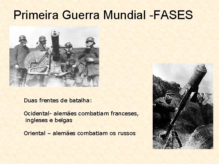 Primeira Guerra Mundial -FASES Duas frentes de batalha: Ocidental- alemães combatiam franceses, ingleses e