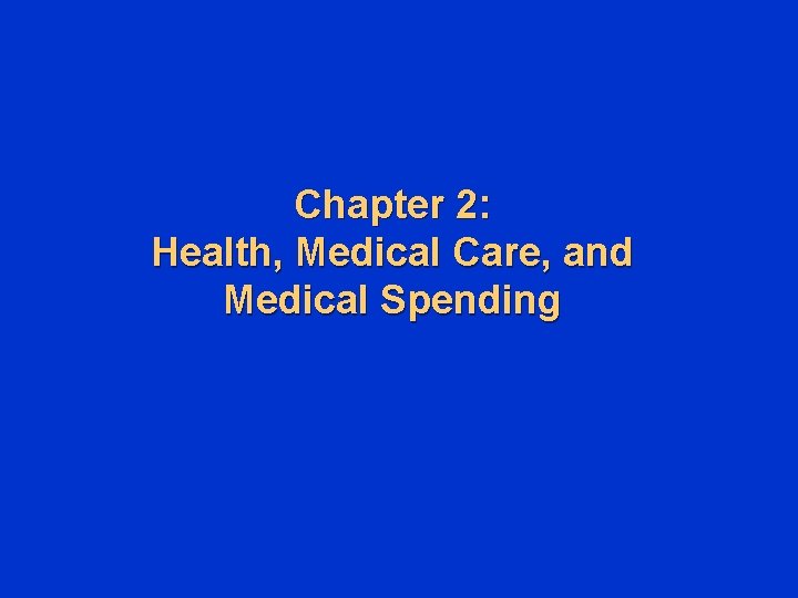 Chapter 2: Health, Medical Care, and Medical Spending 