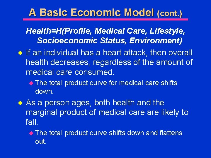 A Basic Economic Model (cont. ) l Health=H(Profile, Medical Care, Lifestyle, Socioeconomic Status, Environment)