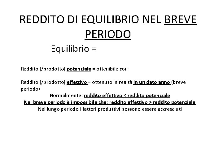 REDDITO DI EQUILIBRIO NEL BREVE PERIODO Equilibrio = domanda = offerta Reddito (/prodotto) potenziale