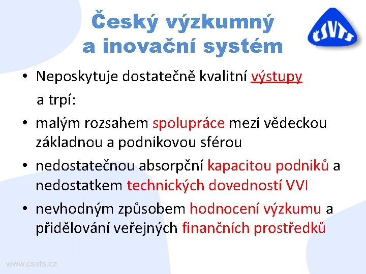 Český výzkumný a inovační systém • Neposkytuje dostatečně kvalitní výstupy a trpí: • malým