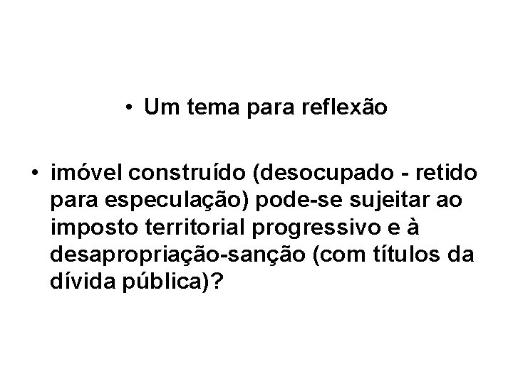 • Um tema para reflexão • imóvel construído (desocupado - retido para especulação)