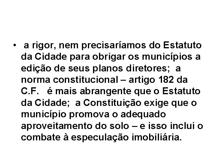 • a rigor, nem precisaríamos do Estatuto da Cidade para obrigar os municípios