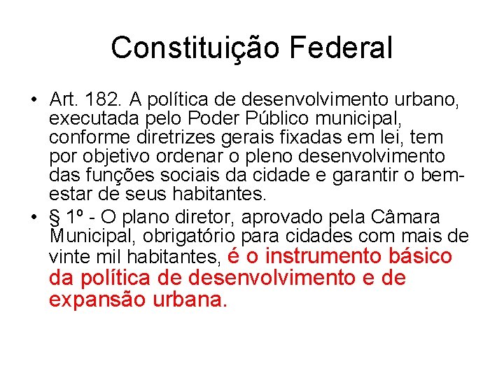 Constituição Federal • Art. 182. A política de desenvolvimento urbano, executada pelo Poder Público