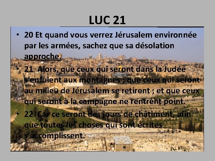 LUC 21 • 20 Et quand vous verrez Jérusalem environnée par les armées, sachez