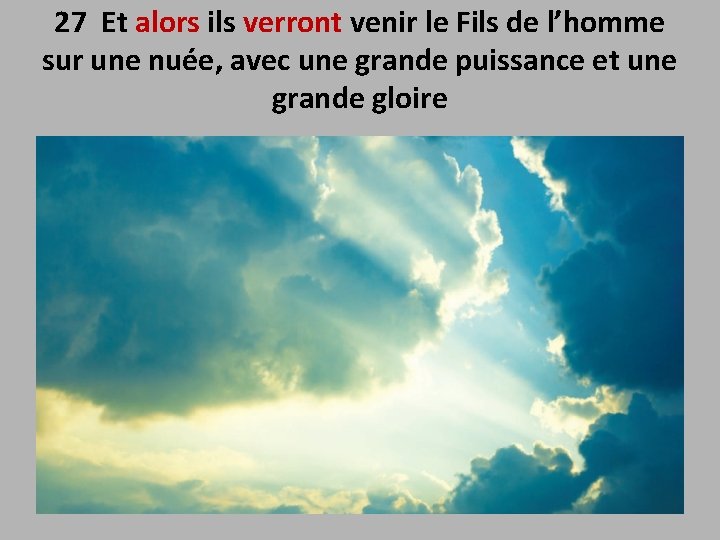 27 Et alors ils verront venir le Fils de l’homme sur une nuée, avec