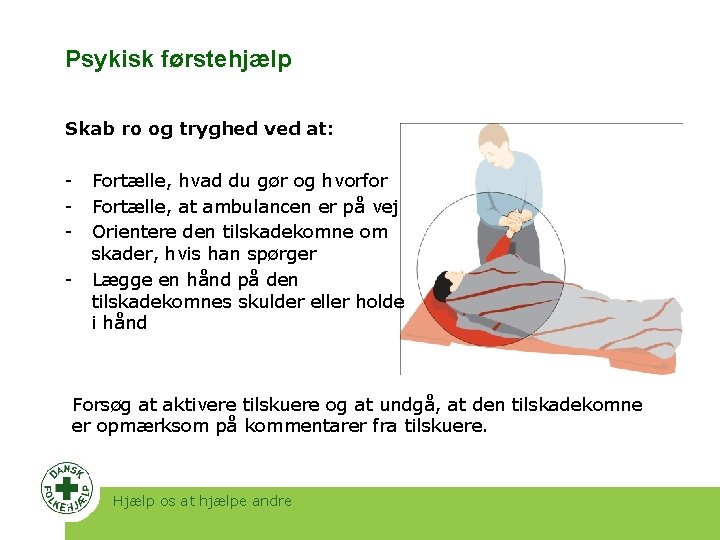Psykisk førstehjælp Skab ro og tryghed ved at: - Fortælle, hvad du gør og Psykisk førstehjælp Skab ro og tryghed ved at: - Fortælle, hvad du gør og