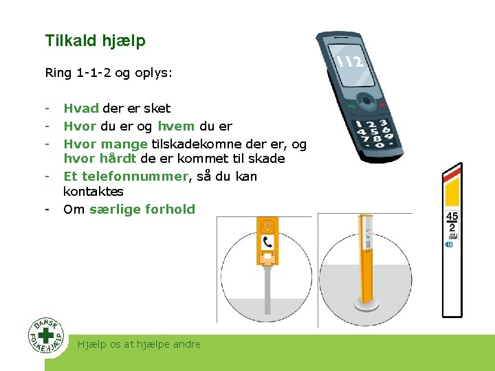 Tilkald hjælp Ring 1 -1 -2 og oplys: - Hvad der er sket Hvor Tilkald hjælp Ring 1 -1 -2 og oplys: - Hvad der er sket Hvor