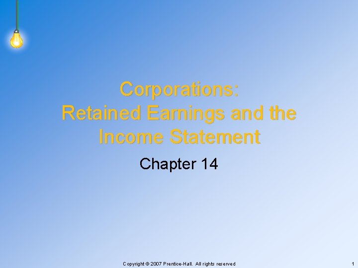 Corporations: Retained Earnings and the Income Statement Chapter 14 Copyright © 2007 Prentice-Hall. All