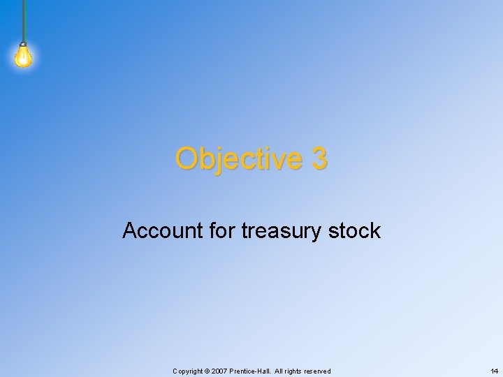 Objective 3 Account for treasury stock Copyright © 2007 Prentice-Hall. All rights reserved 14