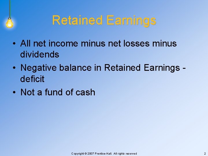 Retained Earnings • All net income minus net losses minus dividends • Negative balance