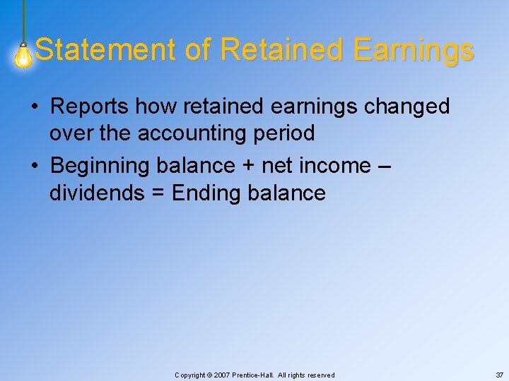 Statement of Retained Earnings • Reports how retained earnings changed over the accounting period