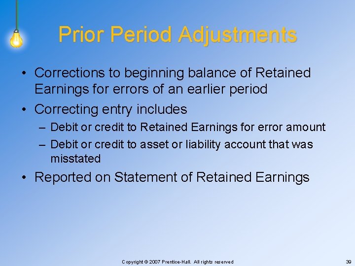 Prior Period Adjustments • Corrections to beginning balance of Retained Earnings for errors of