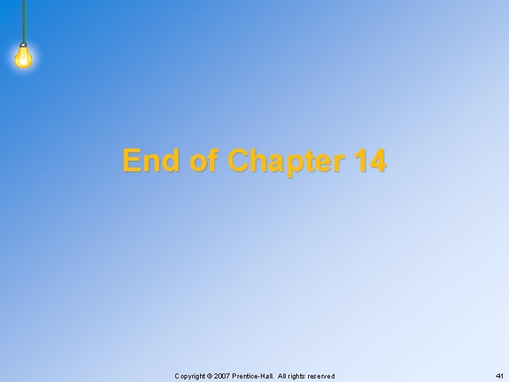 End of Chapter 14 Copyright © 2007 Prentice-Hall. All rights reserved 41 