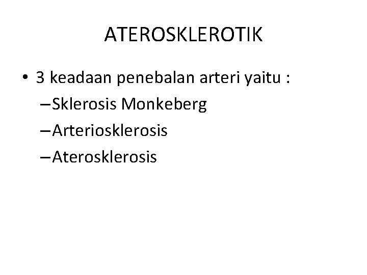 ATEROSKLEROTIK • 3 keadaan penebalan arteri yaitu : – Sklerosis Monkeberg – Arteriosklerosis –