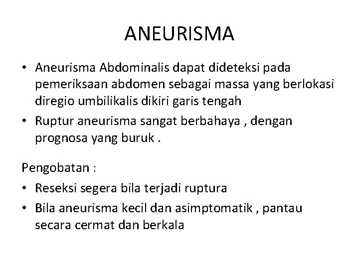 ANEURISMA • Aneurisma Abdominalis dapat dideteksi pada pemeriksaan abdomen sebagai massa yang berlokasi diregio