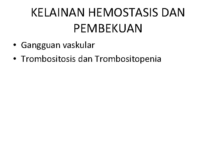 KELAINAN HEMOSTASIS DAN PEMBEKUAN • Gangguan vaskular • Trombositosis dan Trombositopenia 