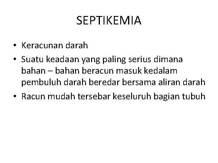 SEPTIKEMIA • Keracunan darah • Suatu keadaan yang paling serius dimana bahan – bahan