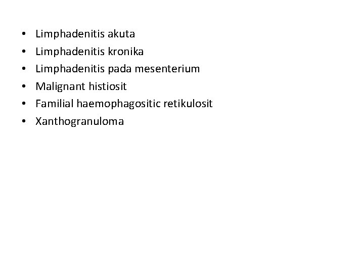  • • • Limphadenitis akuta Limphadenitis kronika Limphadenitis pada mesenterium Malignant histiosit Familial