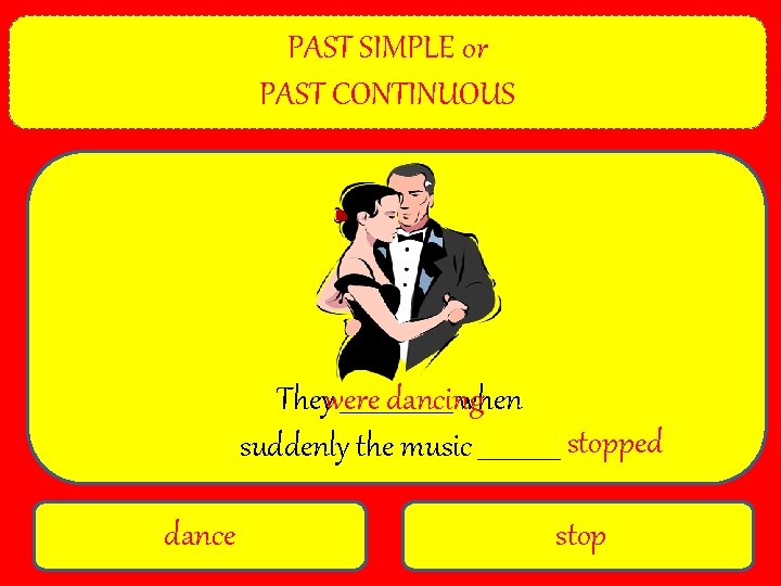 PAST SIMPLE or PAST CONTINUOUS Theywere _________ dancing when suddenly the music _______ stopped