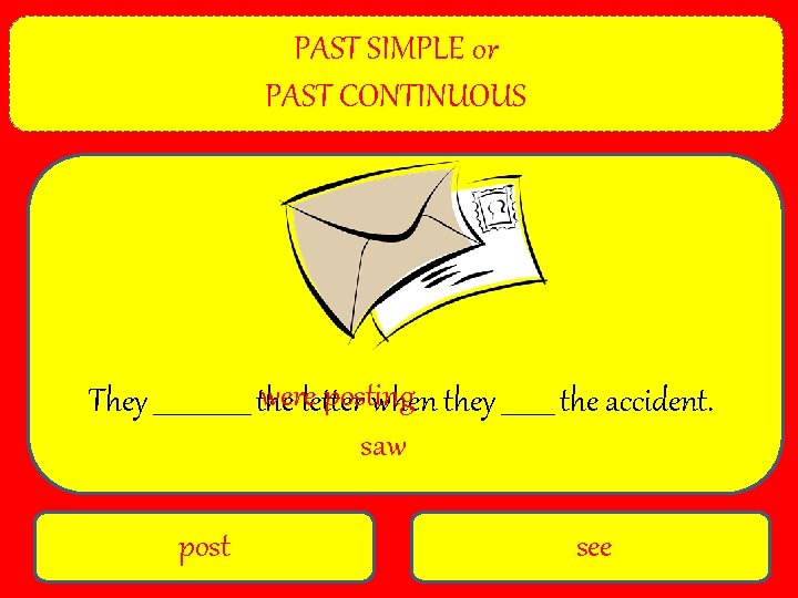 PAST SIMPLE or PAST CONTINUOUS wereletter posting They ________ the when they ____ the