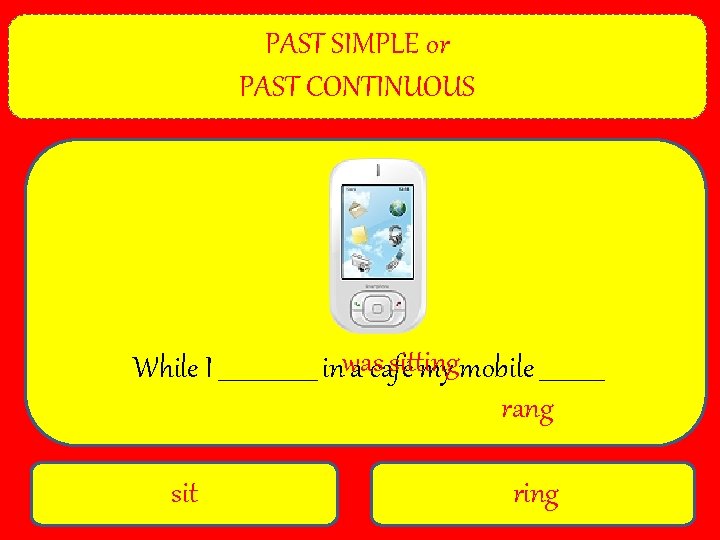 PAST SIMPLE or PAST CONTINUOUS sitting While I _________ inwas a café my mobile