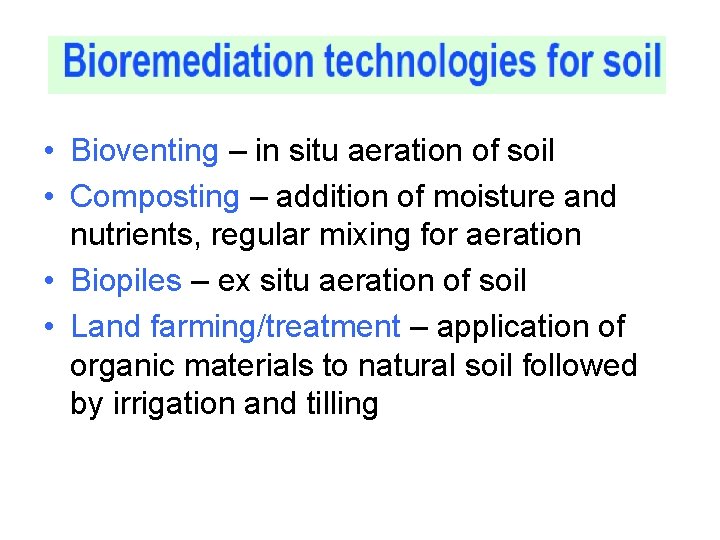  • Bioventing – in situ aeration of soil • Composting – addition of
