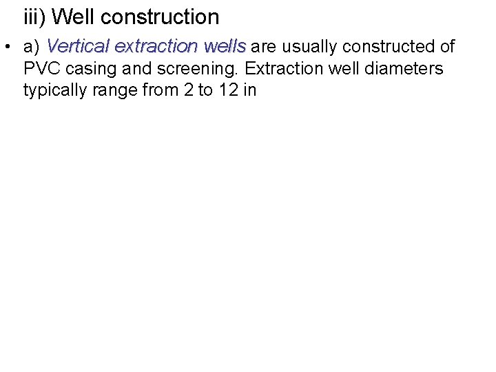 iii) Well construction • a) Vertical extraction wells are usually constructed of PVC casing