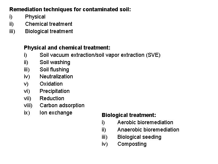 Remediation techniques for contaminated soil: i) Physical ii) Chemical treatment iii) Biological treatment Physical