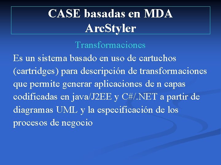 CASE basadas en MDA Arc. Styler Transformaciones Es un sistema basado en uso de