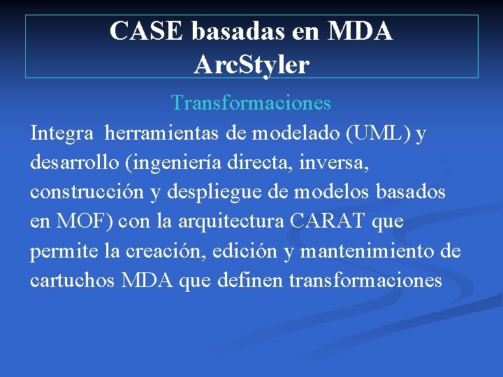 CASE basadas en MDA Arc. Styler Transformaciones Integra herramientas de modelado (UML) y desarrollo