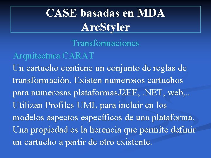 CASE basadas en MDA Arc. Styler Transformaciones Arquitectura CARAT Un cartucho contiene un conjunto