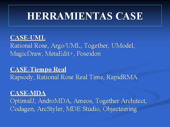 HERRAMIENTAS CASE-UML Rational Rose, Argo/UML, Together, UModel, Magic. Draw, Meta. Edit+, Poseidon CASE-Tiempo Real
