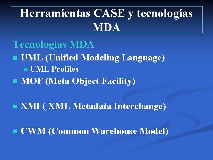 Herramientas CASE y tecnologías MDA Tecnologías MDA n UML (Unified Modeling Language) n UML