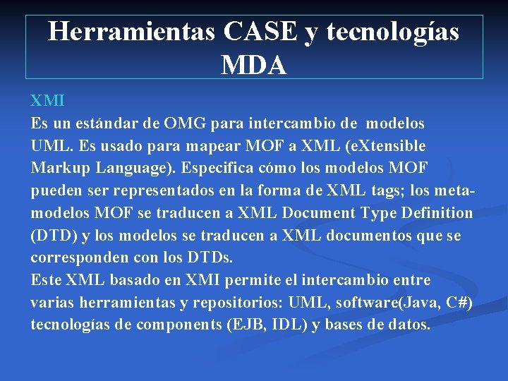 Herramientas CASE y tecnologías MDA XMI Es un estándar de OMG para intercambio de