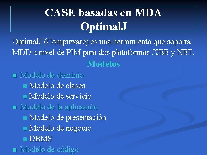 CASE basadas en MDA Optimal. J (Compuware) es una herramienta que soporta MDD a