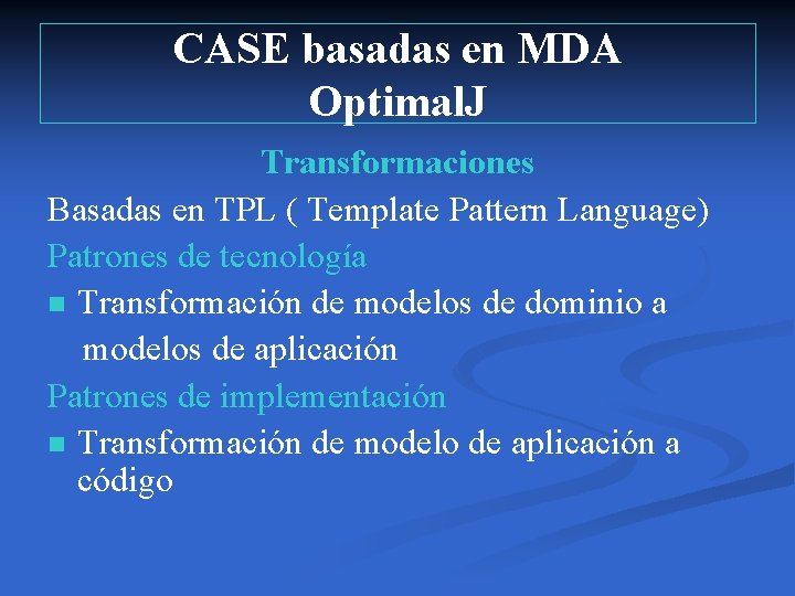 CASE basadas en MDA Optimal. J Transformaciones Basadas en TPL ( Template Pattern Language)