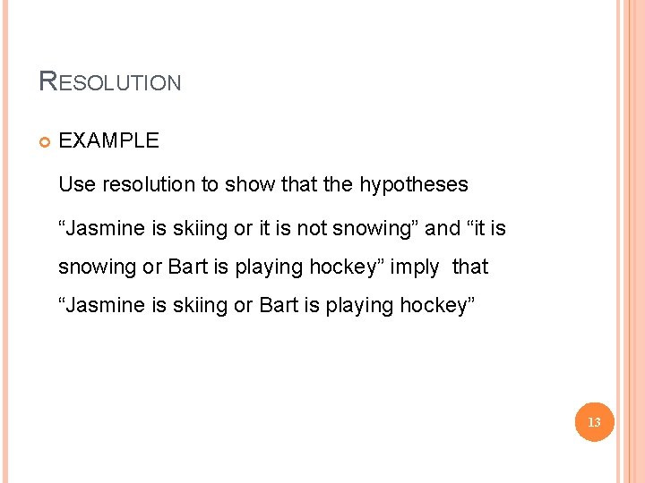RESOLUTION EXAMPLE Use resolution to show that the hypotheses “Jasmine is skiing or it