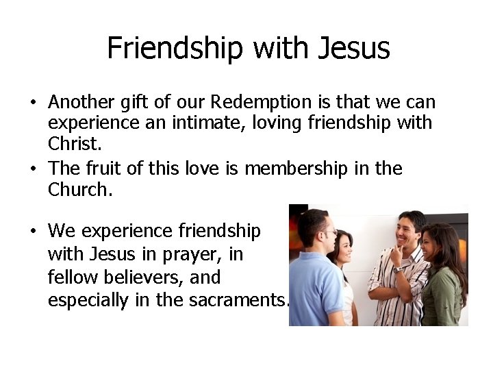 Friendship with Jesus • Another gift of our Redemption is that we can experience