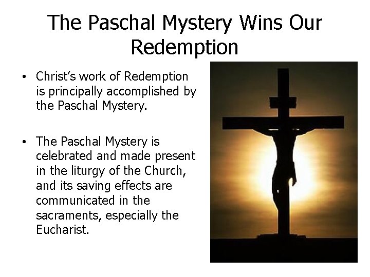 The Paschal Mystery Wins Our Redemption • Christ’s work of Redemption is principally accomplished