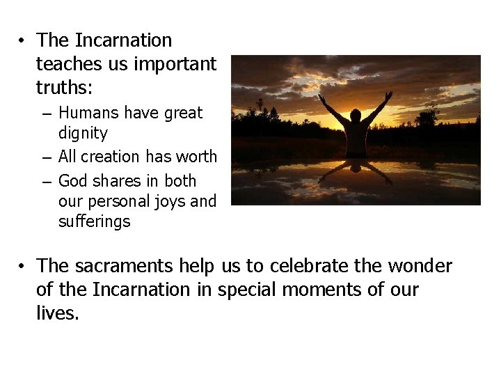  • The Incarnation teaches us important truths: – Humans have great dignity –