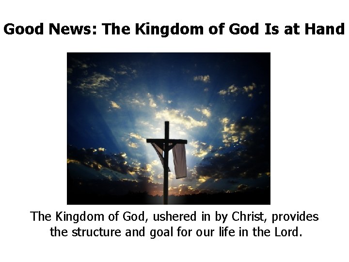 Good News: The Kingdom of God Is at Hand The Kingdom of God, ushered