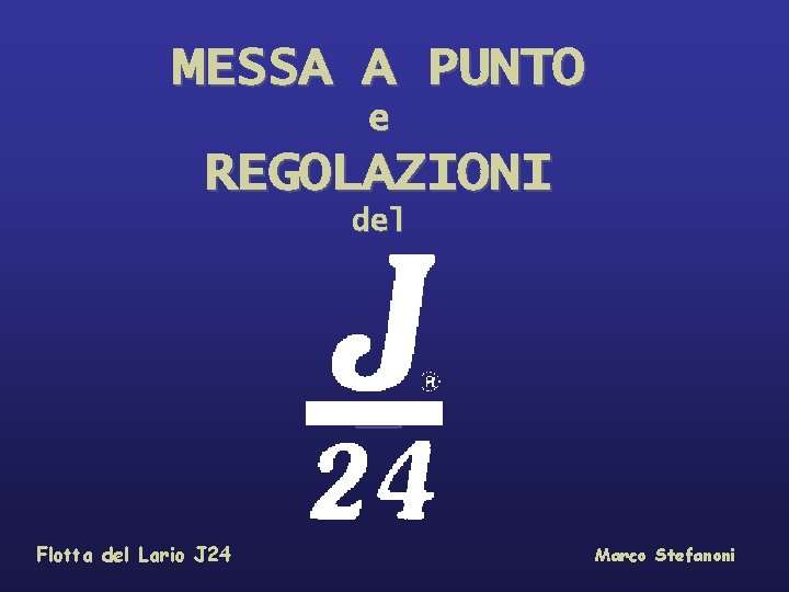 MESSA A PUNTO e REGOLAZIONI del …………………. Flotta del Lario J 24 Marco Stefanoni