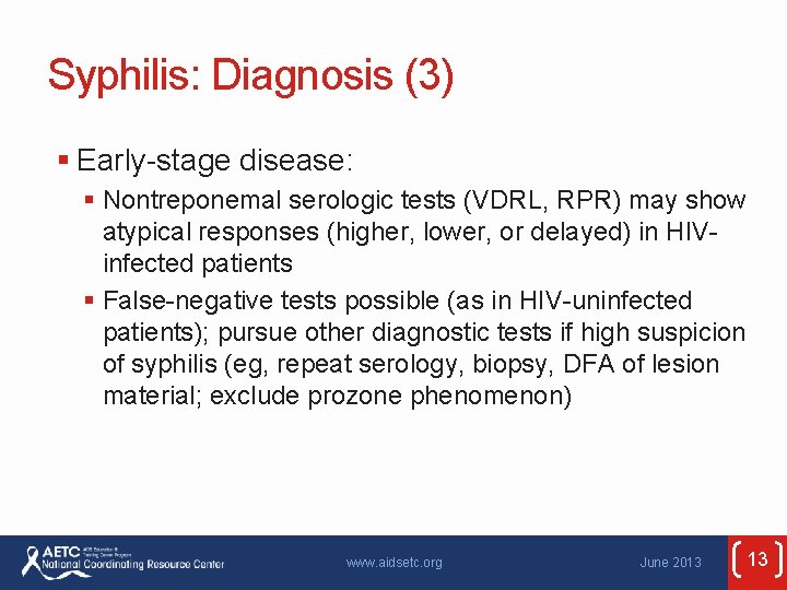 Syphilis: Diagnosis (3) § Early-stage disease: § Nontreponemal serologic tests (VDRL, RPR) may show