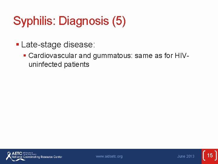 Syphilis: Diagnosis (5) § Late-stage disease: § Cardiovascular and gummatous: same as for HIVuninfected