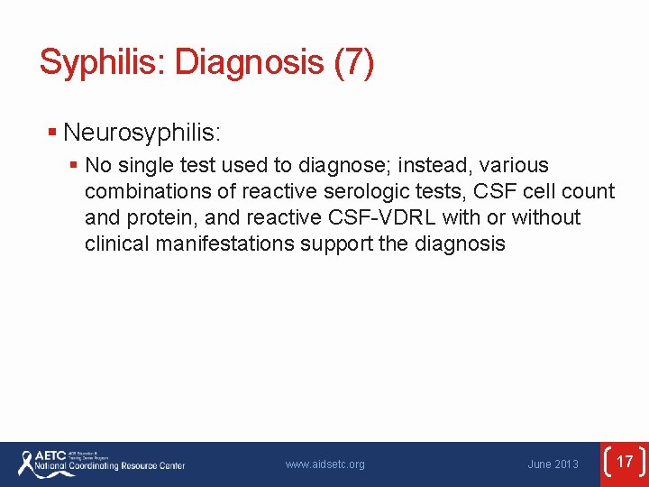 Syphilis: Diagnosis (7) § Neurosyphilis: § No single test used to diagnose; instead, various