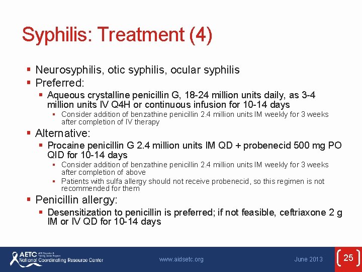 Syphilis: Treatment (4) § Neurosyphilis, otic syphilis, ocular syphilis § Preferred: § Aqueous crystalline