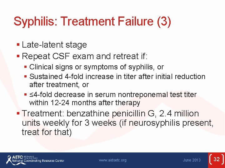 Syphilis: Treatment Failure (3) § Late-latent stage § Repeat CSF exam and retreat if: