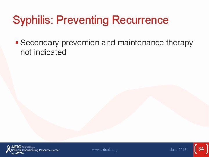Syphilis: Preventing Recurrence § Secondary prevention and maintenance therapy not indicated www. aidsetc. org